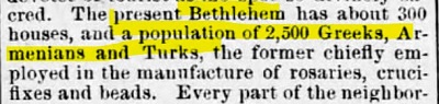 ”Allentown” 2 lipca 1879[Obecne Betlejem ma około 300 domów i populację 2,5 tysiąca Greków, Ormian i Turków, ci pierwsi głównie zatrudnieni w produkcji różańców, krucyfiksów i paciorków. Każda część]