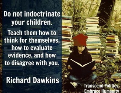 Nie indoktrynuj swoich dzieci. Ucz je jak myle samodzielnie, jak ocenia dowody, jak   nie zgadza si z tob.