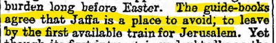 Guardian 5 maja 1909[ciężar na długo przed Wielkanocą. Przewodniki są zgodne, że Jaffa jest miejscem, którego należy unikać; opuścić pierwszym dostępnym pociągiem do Jerozolimy. Niemniej]