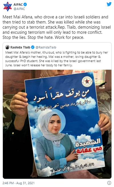 AIPAC: Oto, Mai Afana, która wjechała samochodem w izraelskich żołnierzy, a następnie zaatakowała ich nożem. Została zastrzelona w trakcie terrorystycznego ataku. Reprezentantko Tlaib demonizowanie Izraela i usprawiedliwianie terroryzmu będzie prowadzić do dalszych konfliktów. Przestań kłamać. Działaj na rzecz pokoju.Rashida Tlib: Oto Khuloud, matka Maii Afana, która walczy, by móc pochować swoją córkę i pogodzić się z życiem. Mai była matką, kochającą córką i dobrą doktorantką, została zabita przez rząd Izraela w czerwcu. Izrael odmawia wydania jej ciała rodzinie.            