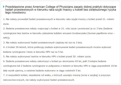 Rekomendacje American College of Physicians (ACP); http://www.mp.pl/ginekologia/wytyczne/inne/121572,zasady-dobrej-praktyki-dotyczace-badan-przesiewowych-w-kierunku-raka-szyjki-macicy-rekomendacje-acp