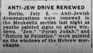 Antyżydowska akcja wznowionaBerlin, 3 lipca – Wczoraj wieczorem wznowiono antyżydowskie demonstracje w Meukoelln, gdzie młodzież malowała napisy na oknach sklepów. „Żyd”, „Zgiń, Juda” i „Wracaj do Palestyny” - malowano na oknach hebrajskich kupców.
