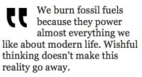 [Spalamy paliwa kopalne, poniewa s one si napdow niemal wszystkiego, co lubimy w nowoczesnym yciu. Pobone yczenia nie spowoduj, e ta rzeczywisto zniknie.]