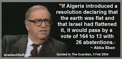 Gdyby Algieria zgosia rezolucj deklarujc, e ziemia jest paska i e to Izrael j spaszczy, zostaaby przyjta w gosowaniu stosunkiem gosów 164 do 13 przy 26 gosach wstrzymujcych si – Abba Eban.
