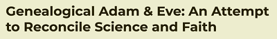 https://betterrightthanhappy.com/genealogical-adam-eve-an-attempt-to-reconcile-science-and-faith/